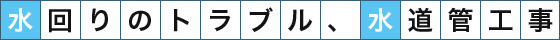 水回りのトラブル、水道管工事